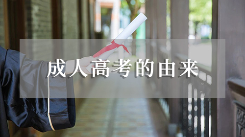 学历提升选成考，那你知道成人高考的由来吗？