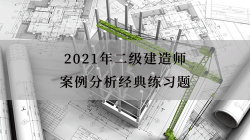2021年二建《建筑工程》案例分析经典练习题汇总