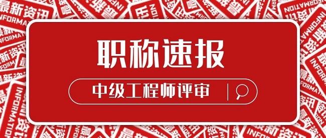 2021年怎么申报中级工程师?现在可以准备啦!